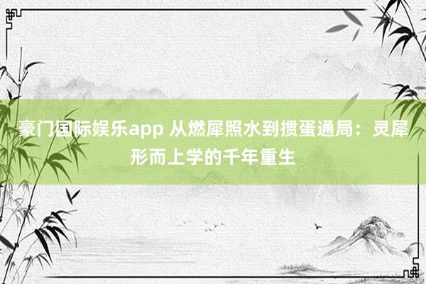 豪门国际娱乐app 从燃犀照水到掼蛋通局：灵犀形而上学的千年重生