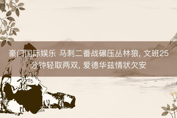 豪门国际娱乐 马刺二番战碾压丛林狼， 文班25分钟轻取两双， 爱德华兹情状欠安